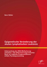 Epigenetische Veränderung der akuten lymphatischen Leukämie: Untersuchung der DNA-Methylierung zellzyklus- und differenzierungsrelevanter Gene als mögliche Prognosefaktoren mittels Pyrosequenzierung