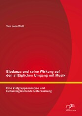 Biodanza und seine Wirkung auf den alltäglichen Umgang mit Musik: Eine Zielgruppenanalyse und kulturvergleichende Untersuchung