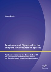 Funktionen und Eigenschaften der Tempora in der deutschen Sprache: Randphänomene wie das doppelte Perfekt, der (ober)deutsche Präteritumschwund, der am-Progressiv und die tun-Periphrase