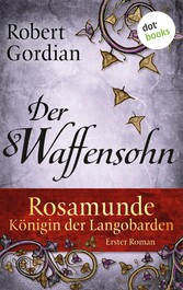 Rosamunde - Königin der Langobarden - Roman 1: Der Waffensohn