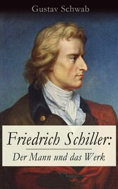 Friedrich Schiller: Der Mann und das Werk