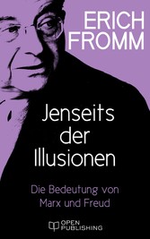 Jenseits der Illusionen. Die Bedeutung von Marx und Freud