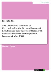 The Democratic Transition of Czechoslovakia, the German Democratic Republic and their Successor States, with Particular Focus on the Geopolitical Framework after 1989