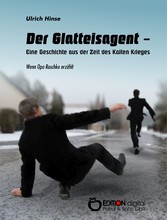 Der Glatteisagent - Eine Geschichte aus der Zeit des Kalten Krieges