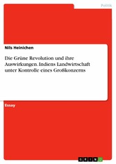 Die Grüne Revolution und ihre Auswirkungen. Indiens Landwirtschaft unter Kontrolle eines Großkonzerns