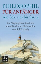 Philosophie für Anfänger von Sokrates bis Sartre