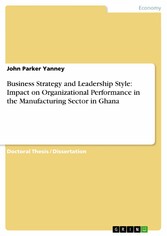 Business Strategy and Leadership Style: Impact on Organizational Performance in the Manufacturing Sector in Ghana