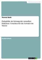 Pädophilie als Störung der sexuellen Präferenz. Ursachen für die Gewalt von Tätern