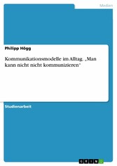 Kommunikationsmodelle im Alltag. 'Man kann nicht nicht kommunizieren'