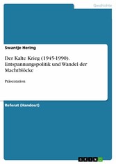 Der Kalte Krieg (1945-1990). Entspannungspolitik und Wandel der Machtblöcke