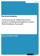 Untersuchung der bildkünstlerischen Arbeiten von Barbara Beisinghoff zu Christa Wolfs Erzählung 'Kassandra'