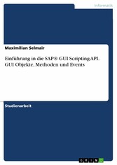 Einführung in die SAP® GUI Scripting API. GUI Objekte, Methoden und Events