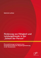 Förderung von Fähigkeit und Leistungsfreude in der 'Schule der Person': Personalisierung im Kontext einer kompetenzorientierten Begabungsförderung in der Grundschule