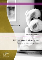 Hilf mir, wenn ich traurig bin: Trauerarbeit mit Kindern und Jugendlichen