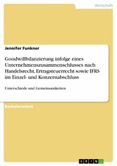 Goodwillbilanzierung infolge eines Unternehmenszusammenschlusses nach Handelsrecht, Ertragsteuerrecht sowie IFRS im Einzel- und Konzernabschluss