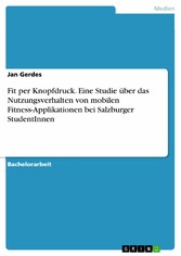 Fit per Knopfdruck. Eine Studie über das Nutzungsverhalten von mobilen Fitness-Applikationen bei Salzburger StudentInnen