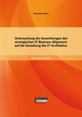 Untersuchung der Auswirkungen des strategischen IT-Business-Alignment auf die Gestaltung der IT-Architektur