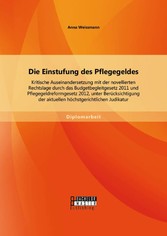 Die Einstufung des Pflegegeldes: Kritische Auseinandersetzung mit der novellierten Rechtslage durch das Budgetbegleitgesetz 2011 und Pflegegeldreformgesetz 2012, unter Berücksichtigung der aktuellen höchstgerichtlichen Judikatur