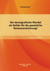 Der demografische Wandel als Gefahr für die gesetzliche Rentenversicherung?