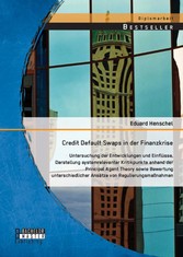 Credit Default Swaps in der Finanzkrise: Untersuchung der Entwicklungen und Einflüsse, Darstellung systemrelevanter Kritikpunkte anhand der Principal Agent Theory sowie Bewertung unterschiedlicher Ansätze von Regulierungsmaßnahmen