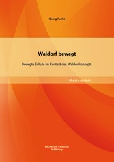 Waldorf bewegt: Bewegte Schule im Kontext des Waldorfkonzepts