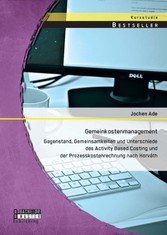 Gemeinkostenmanagement: Gegenstand, Gemeinsamkeiten und Unterschiede des Activity Based Costing und der Prozesskostenrechnung nach Horváth