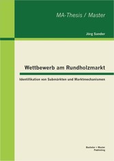 Wettbewerb am Rundholzmarkt: Identifikation von Submärkten und Marktmechanismen