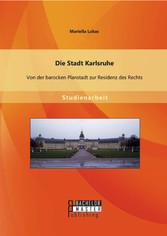 Die Stadt Karlsruhe: Von der barocken Planstadt zur Residenz des Rechts