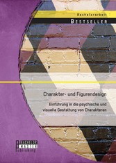 Charakter- und Figurendesign: Einführung in die psychische und visuelle Gestaltung von Charakteren