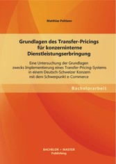 Grundlagen des Transfer-Pricings für konzerninterne Dienstleistungserbringung: Eine Untersuchung der Grundlagen zwecks Implementierung eines Transfer-Pricing-Systems in einem Deutsch-Schweizer Konzern mit dem Schwerpunkt e-Commerce