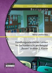 Handlungsorientiertes Lernen im Sachunterricht am Beispiel 'Bauen' in einer 2. Klasse