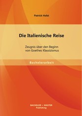 Die Italienische Reise: Zeugnis über den Beginn von Goethes Klassizismus