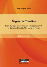 Gegen die Timeline: Dramaturgie der non-linearen Narrationstechnik in González-Iñarritús Film 'Amores Perros'