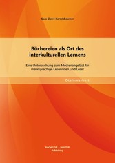 Büchereien als Ort des interkulturellen Lernens: Eine Untersuchung zum Medienangebot für mehrsprachige Leserinnen und Leser