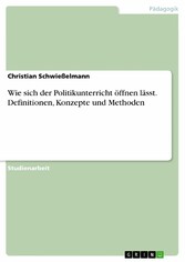 Wie sich der Politikunterricht öffnen lässt. Definitionen, Konzepte und Methoden