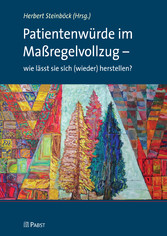 Patientenwürde im Maßregelvollzug - wie lässt sie sich (wieder) herstellen?