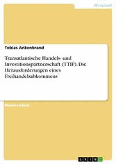 Transatlantische Handels- und Investitionspartnerschaft (TTIP). Die Herausforderungen eines Freihandelsabkommens