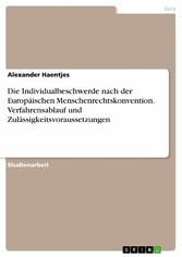 Die Individualbeschwerde nach der Europäischen Menschenrechtskonvention. Verfahrensablauf und Zulässigkeitsvoraussetzungen