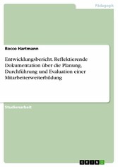 Entwicklungsbericht. Reflektierende Dokumentation über die Planung, Durchführung und Evaluation einer Mitarbeiterweiterbildung