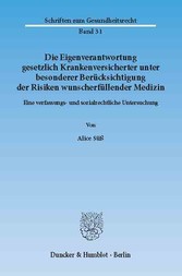 Die Eigenverantwortung gesetzlich Krankenversicherter unter besonderer Berücksichtigung der Risiken wunscherfüllender Medizin.