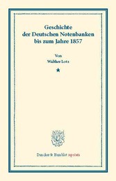 Geschichte der Deutschen Notenbanken bis zum Jahre 1857.