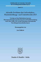 Aktuelle Probleme des Luftverkehrs-, Planfeststellungs- und Umweltrechts 2013.