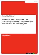 'Vordenken über Deutschland'. Die Ostvertragspolitik des Staatssekretärs Egon Bahr aus Sicht der neunziger Jahre