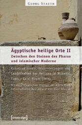 Ägyptische heilige Orte II: Zwischen den Steinen des Pharao und islamischer Moderne. Konstruktionen, Inszenierungen und Landschaften der Heiligen im Nildelta: Fuwa - Sa al-Hagar (Sais)