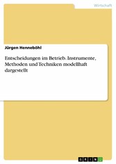 Entscheidungen im Betrieb. Instrumente, Methoden und Techniken modellhaft dargestellt