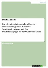 Die Idee des pädagogischen Eros im Landerziehungsheim. Kritische Auseinandersetzung mit der Reformpädagogik an der Odenwaldschule