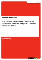 Inszenierung als Beruf und Guttenbergs Version von Politik im Spiegel Max Webers 'Politik als Beruf'