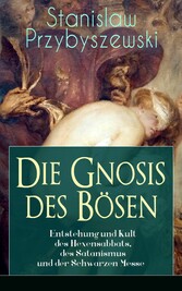 Die Gnosis des Bösen - Entstehung und Kult des Hexensabbats, des Satanismus und der Schwarzen Messe