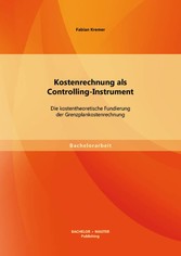 Kostenrechnung als Controlling-Instrument: Die kostentheoretische Fundierung der Grenzplankostenrechnung