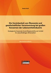 Die Vereinbarkeit von Ökonomie und gesellschaftlicher Verantwortung bei großen Konzernen der Lebensmittelindustrie: Strategische Corporate Social Responsibility als Vorbild für zukunftsfähiges Wirtschaften